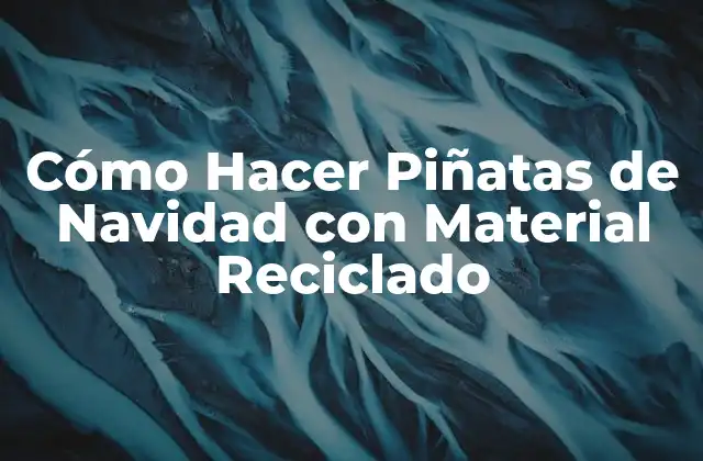 Cómo Hacer Piñatas de Navidad con Material Reciclado