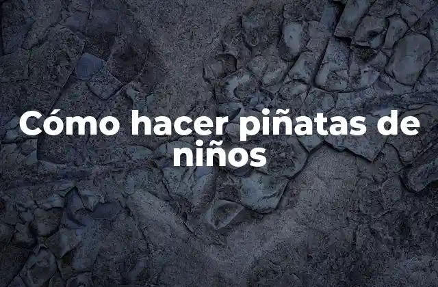 Cómo Hacer Piñatas de Niños
