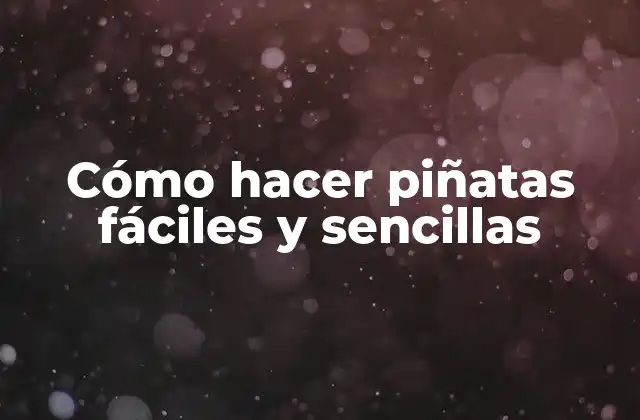 Cómo Hacer Piñatas Fáciles y Sencillas