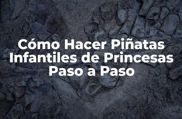 Cómo Hacer Piñatas Infantiles de Princesas Paso a Paso