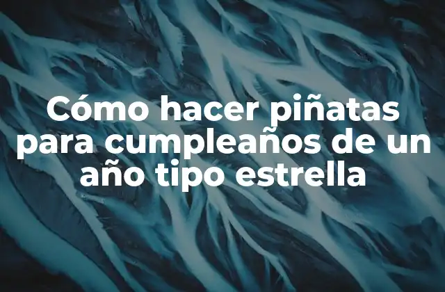 Cómo Hacer Piñatas para Cumpleaños de un Año Tipo Estrella 2 Piñatas para cumpleaños de un año tipo estrella