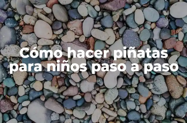 Cómo hacer piñatas para niños paso a paso