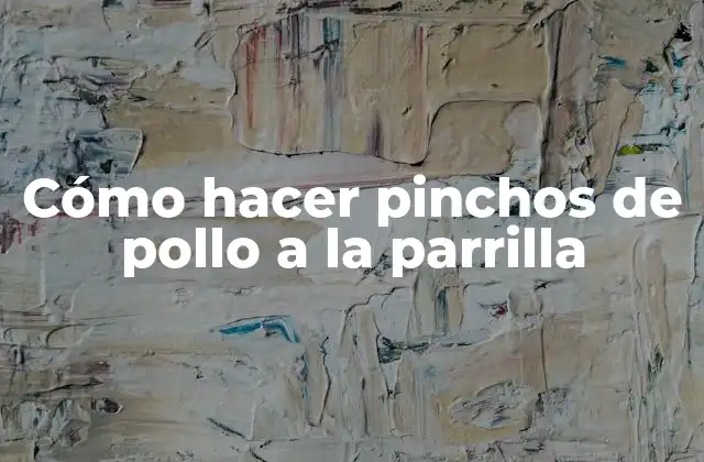 Cómo Hacer Pinchos de Pollo a la Parrilla