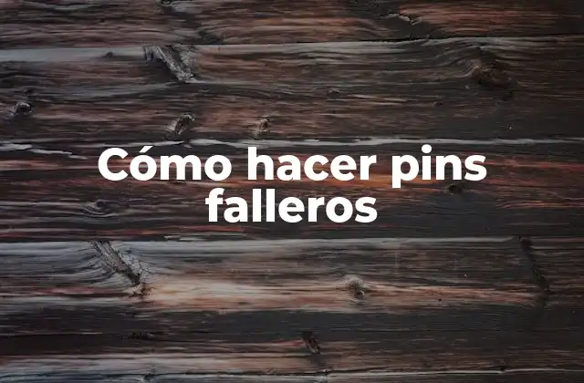 Cómo Hacer Pins Falleros