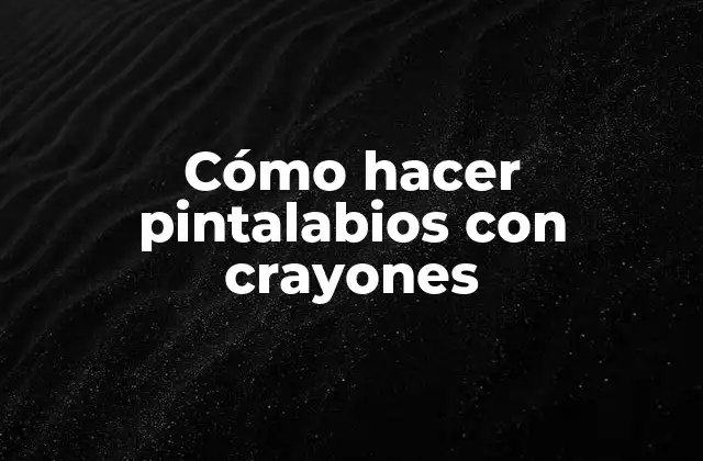 Cómo Hacer Pintalabios con Crayones