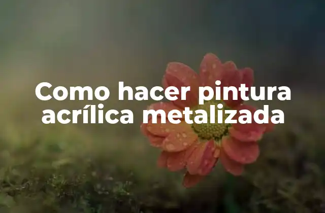 Como Hacer Pintura Acrílica Metalizada