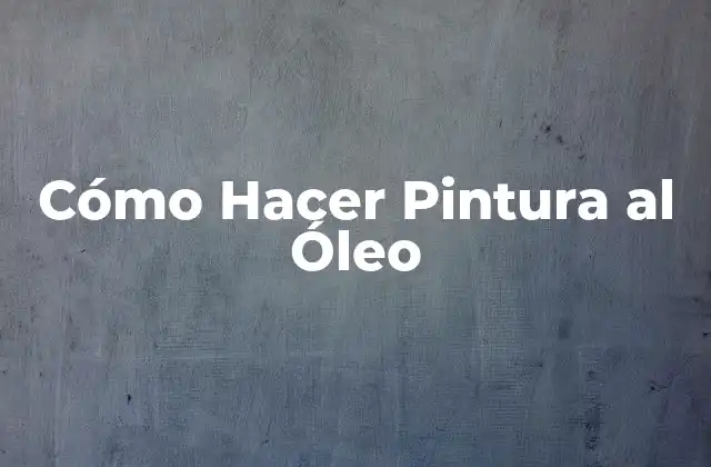 Cómo Hacer Pintura Al Óleo