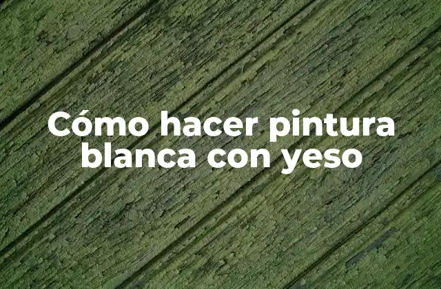 Cómo Hacer Pintura Blanca con Yeso