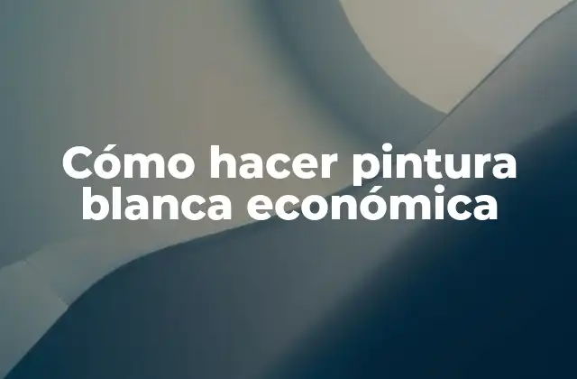 Cómo Hacer Pintura Blanca Económica