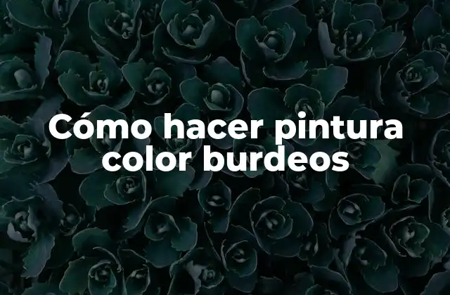 Cómo hacer pintura color burdeos