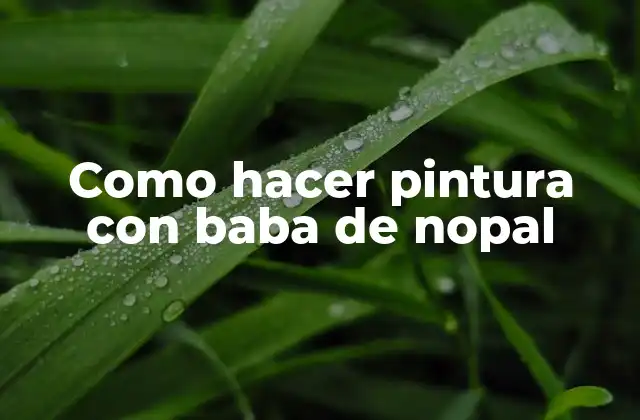 Baba de nopal, la materia prima natural para crear pintura