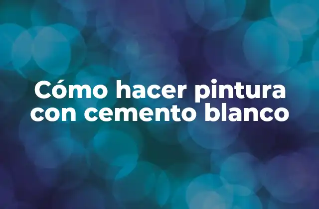 Cómo Hacer Pintura con Cemento Blanco