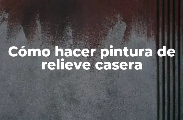 Cómo Hacer Pintura de Relieve Casera