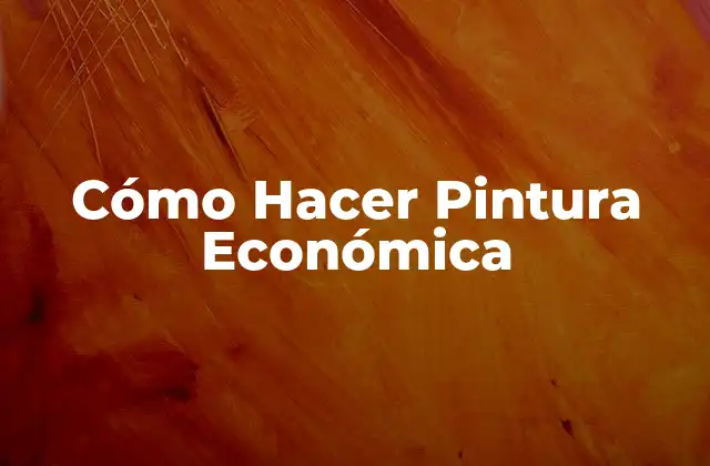 Cómo Hacer Pintura Económica