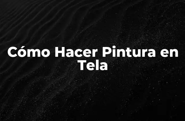 Cómo Hacer Pintura en Tela