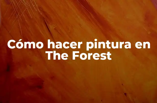 Cómo Hacer Pintura en The Forest