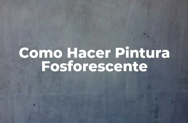 Como Hacer Pintura Fosforescente