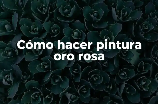 Cómo Hacer Pintura Oro Rosa