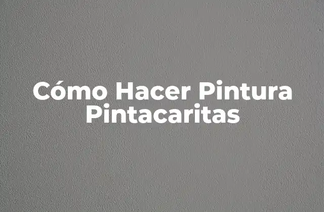 Cómo Hacer Pintura Pintacaritas