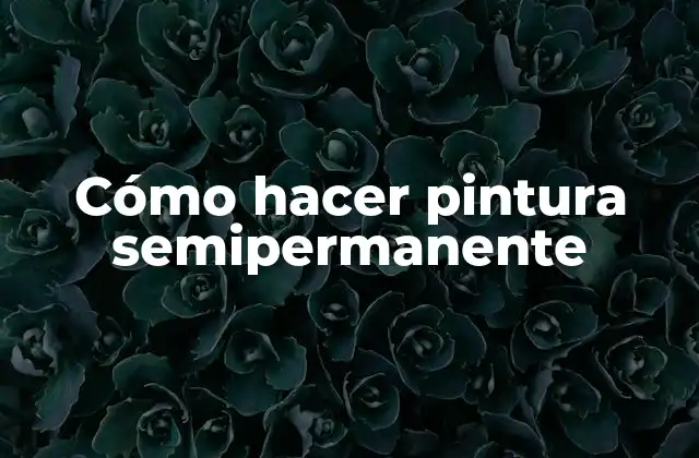Cómo Hacer Pintura Semipermanente