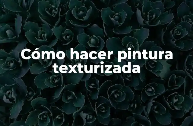 Cómo Hacer Pintura Texturizada
