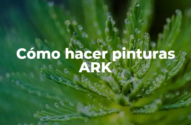 Cómo Hacer Pinturas Ark