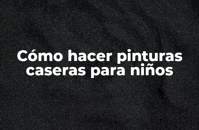 Cómo Hacer Pinturas Caseras para Niños