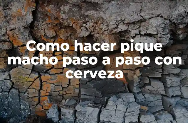 Como Hacer Pique Macho Paso a Paso con Cerveza