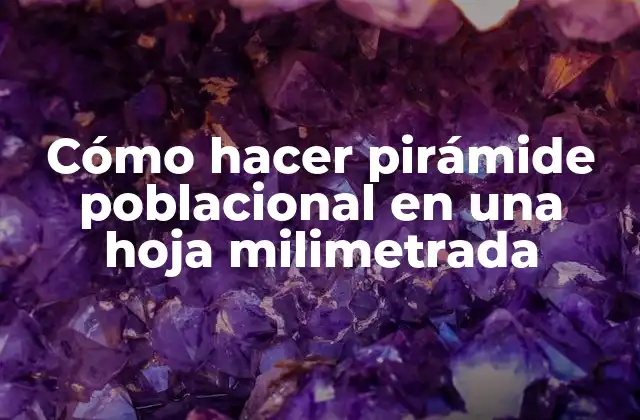 Cómo Hacer Pirámide Poblacional en una Hoja Milimetrada