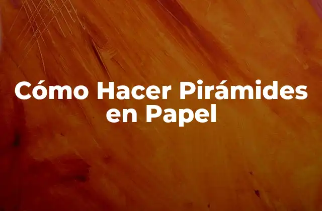 Cómo Hacer Pirámides en Papel