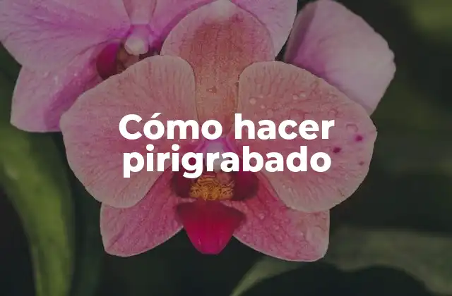 Cómo Hacer Pirigrabado
