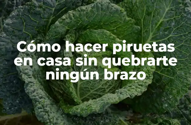 Cómo Hacer Piruetas en Casa sin Quebrarte Ningún Brazo
