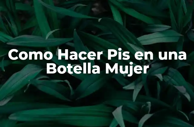 Como Hacer Pis en una Botella Mujer