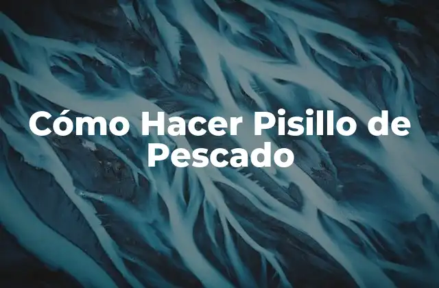 Cómo Hacer Pisillo de Pescado