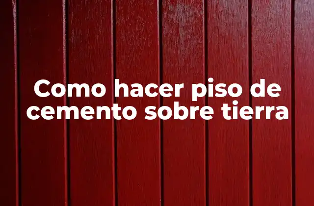 Como Hacer Piso de Cemento sobre Tierra