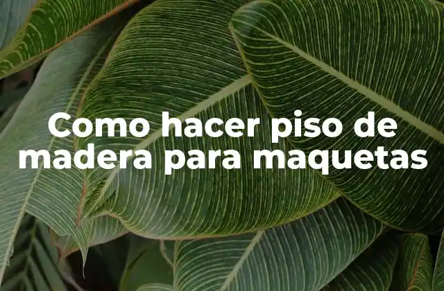 Como Hacer Piso de Madera para Maquetas