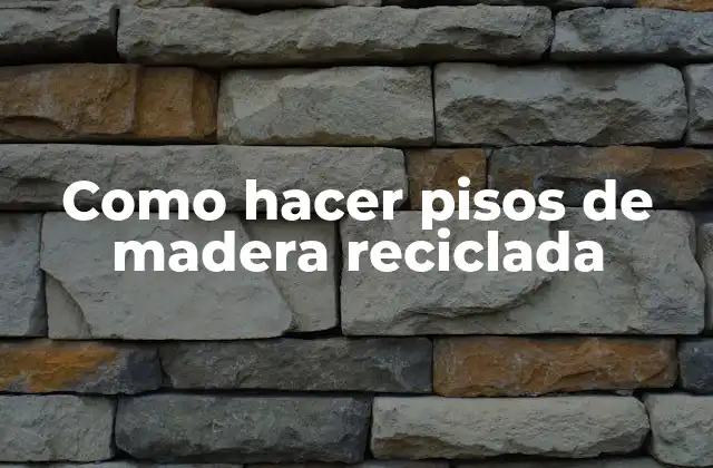 ¿Qué es un piso de madera reciclada?