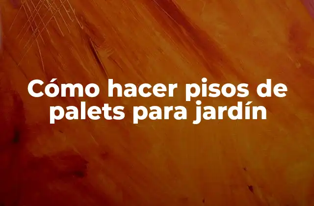 Cómo Hacer Pisos de Palets para Jardín