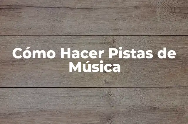 Cómo Hacer Pistas de Música