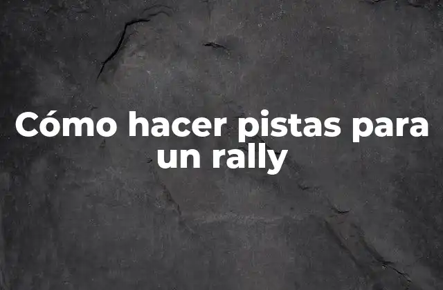 Cómo Hacer Pistas para un Rally