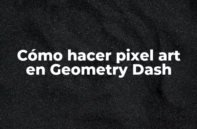 Cómo Hacer Pixel Art en Geometry Dash