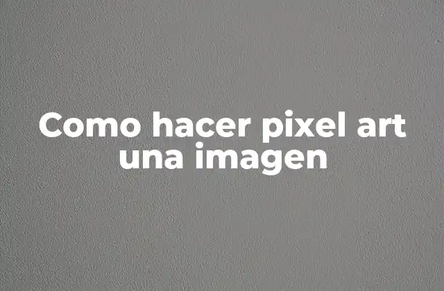 Como Hacer Pixel Art una Imagen