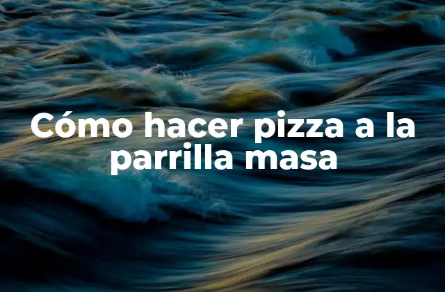 Cómo Hacer Pizza a la Parrilla Masa