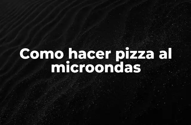 Qué es una pizza al microondas y cómo se hace