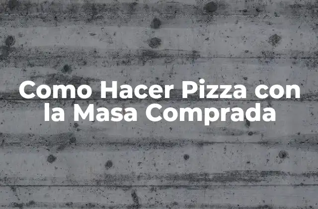 Como Hacer Pizza con la Masa Comprada