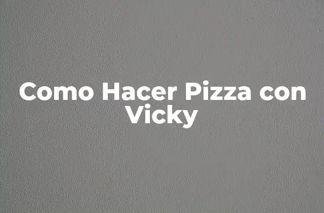 Como Hacer Pizza con Vicky