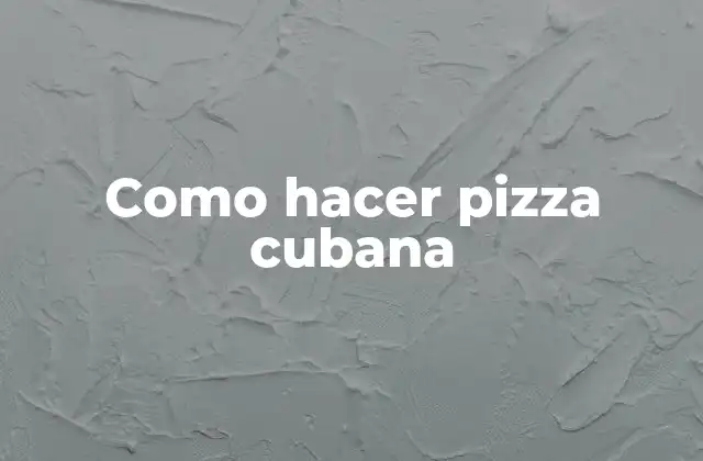 Como Hacer Pizza Cubana