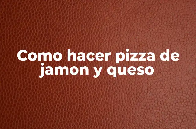Como hacer pizza de jamón y queso