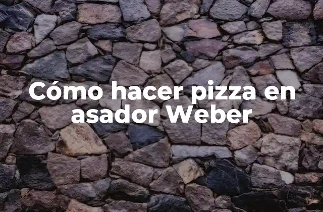 Cómo Hacer Pizza en Asador Weber