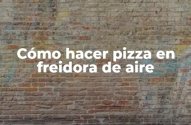Cómo Hacer Pizza en Freidora de Aire